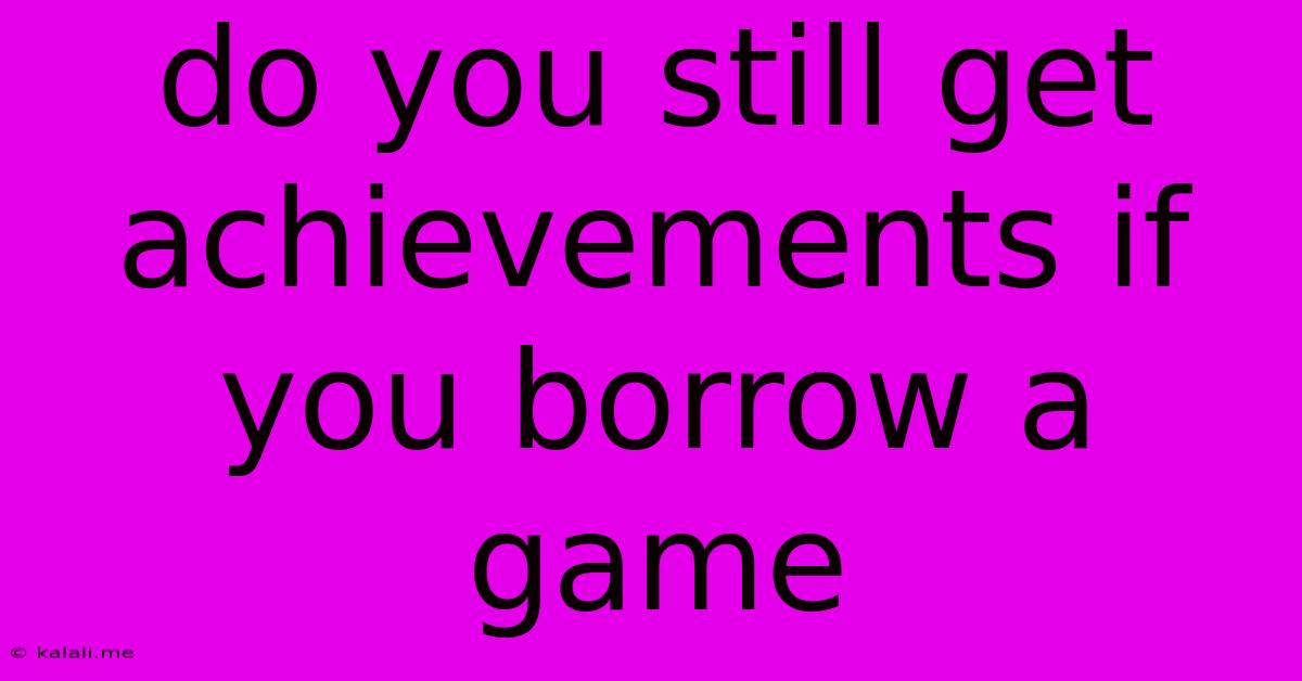 Do You Still Get Achievements If You Borrow A Game