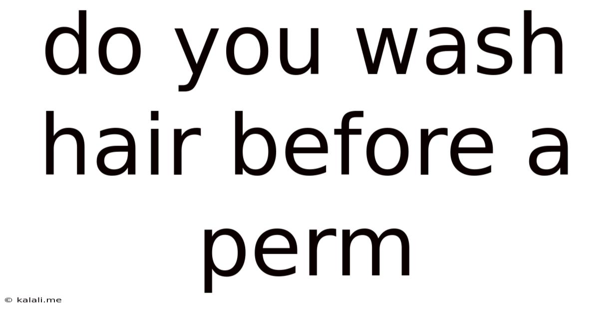 Do You Wash Hair Before A Perm