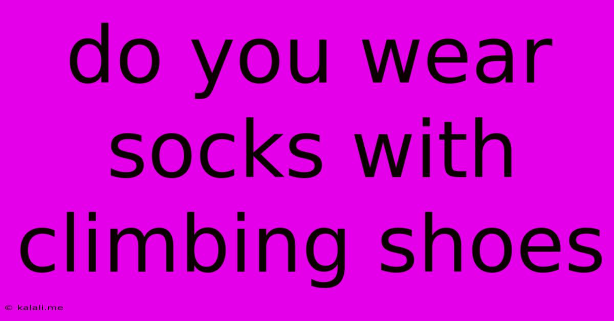 Do You Wear Socks With Climbing Shoes