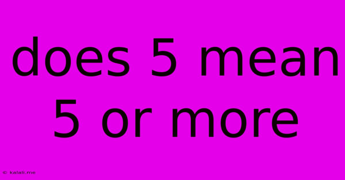 Does 5 Mean 5 Or More