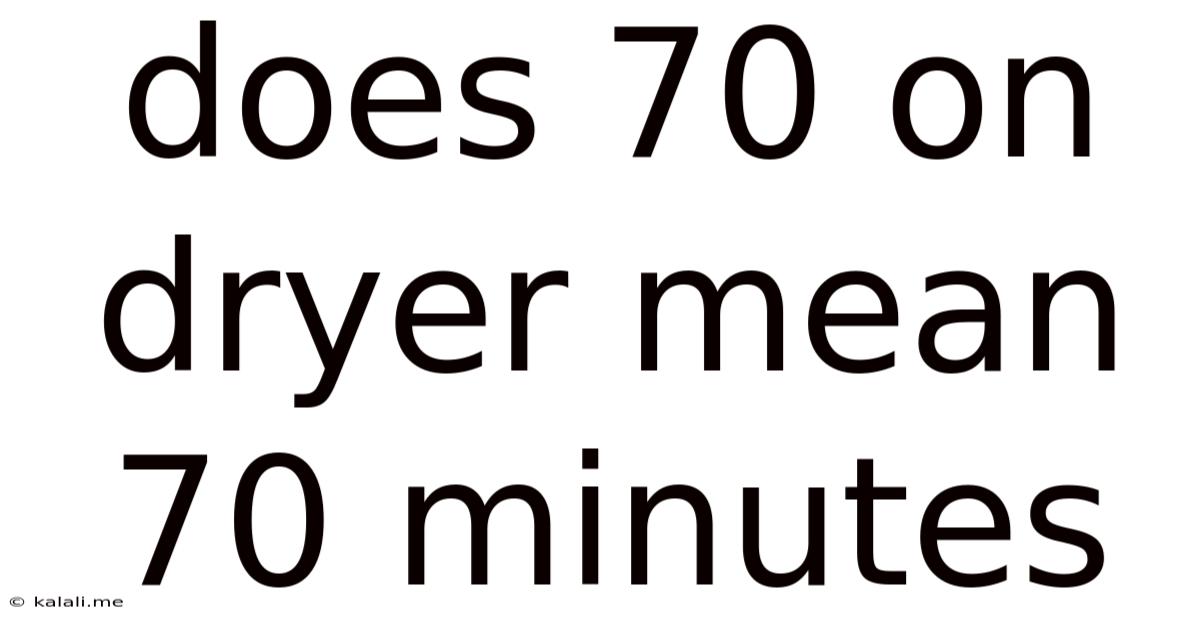 Does 70 On Dryer Mean 70 Minutes