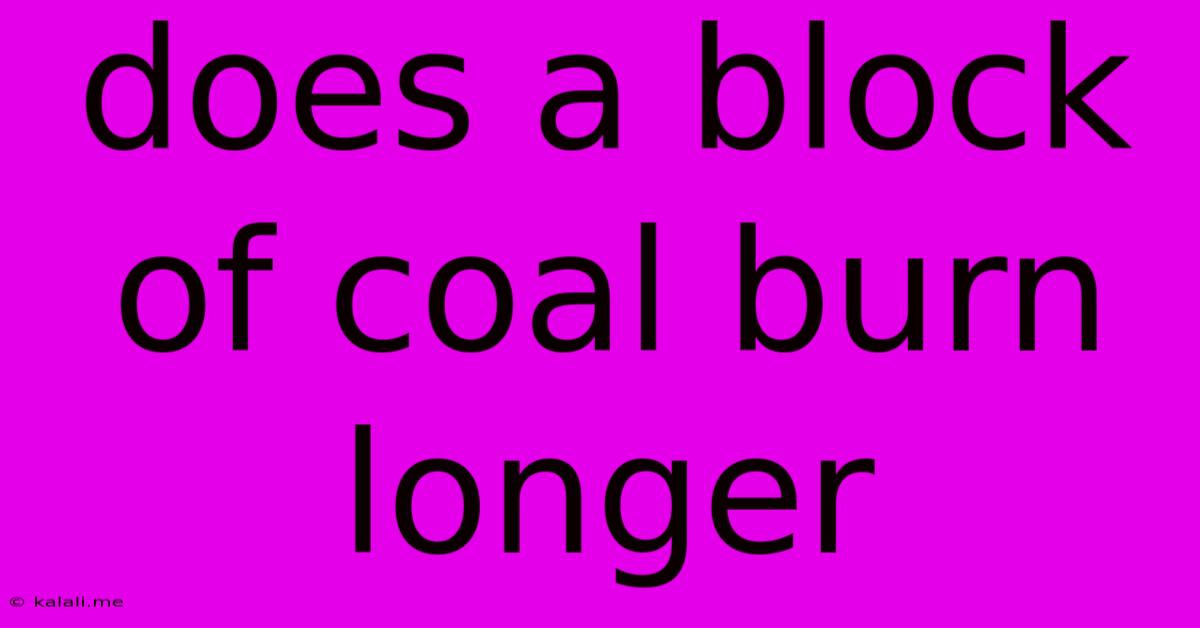 Does A Block Of Coal Burn Longer