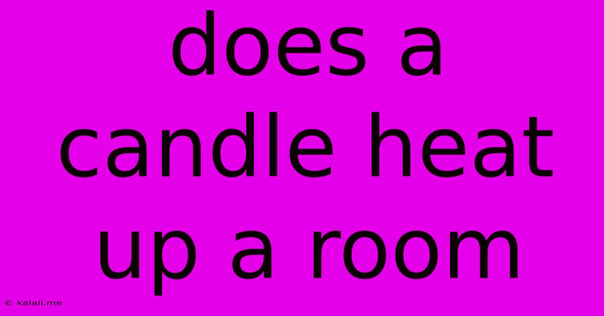 Does A Candle Heat Up A Room
