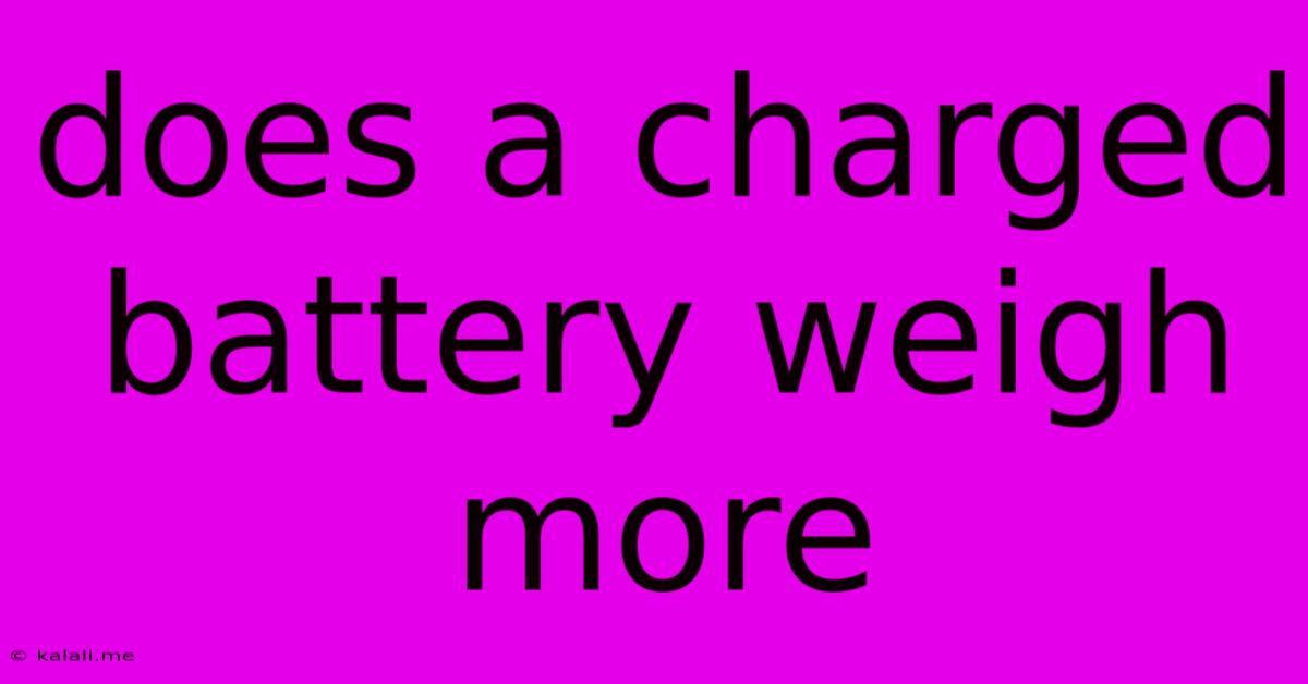 Does A Charged Battery Weigh More