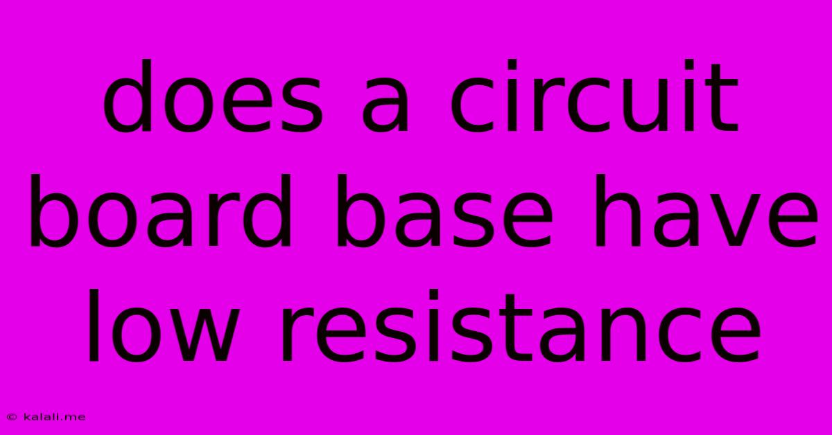 Does A Circuit Board Base Have Low Resistance