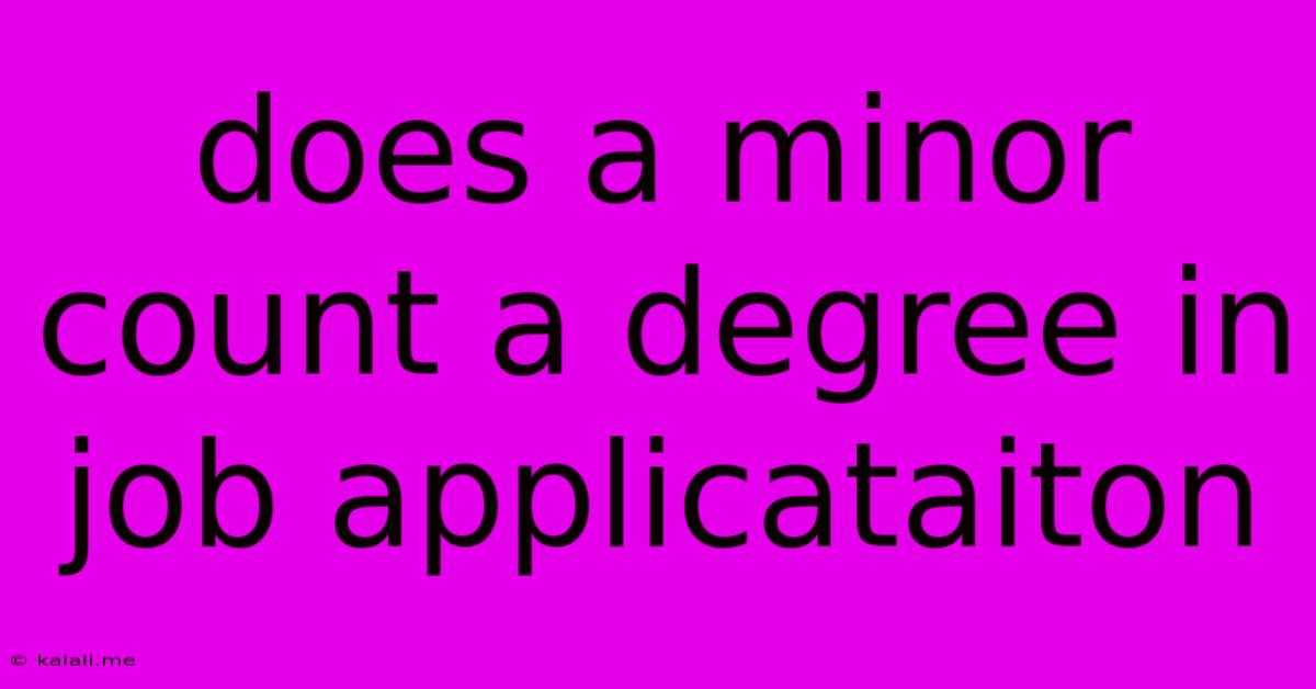 Does A Minor Count A Degree In Job Applicataiton