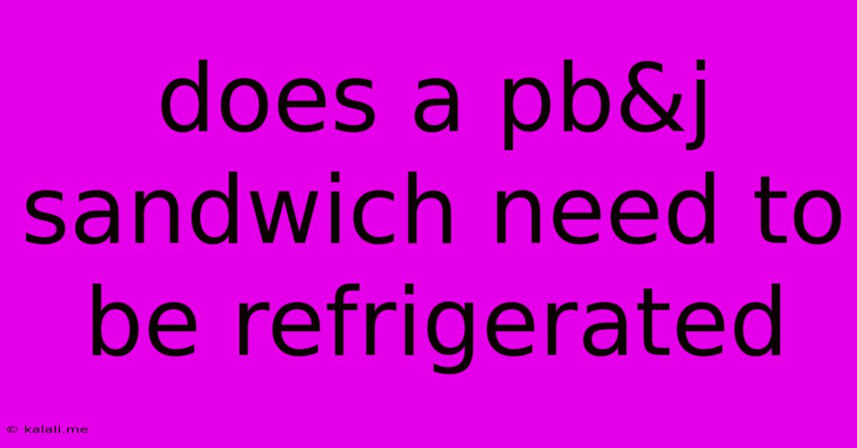 Does A Pb&j Sandwich Need To Be Refrigerated
