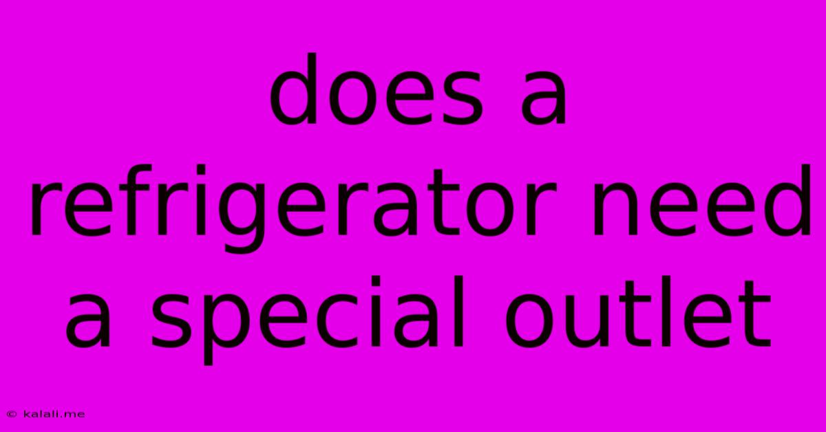 Does A Refrigerator Need A Special Outlet