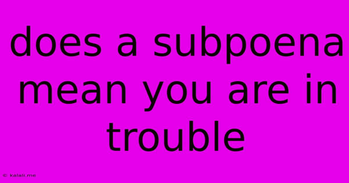 Does A Subpoena Mean You Are In Trouble