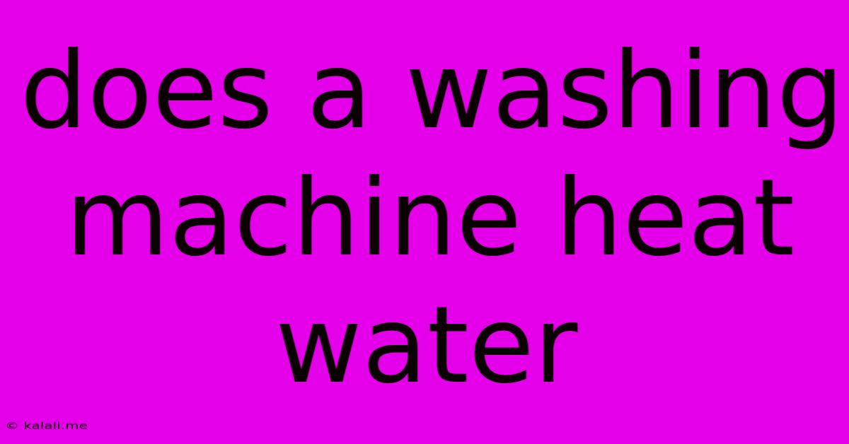 Does A Washing Machine Heat Water