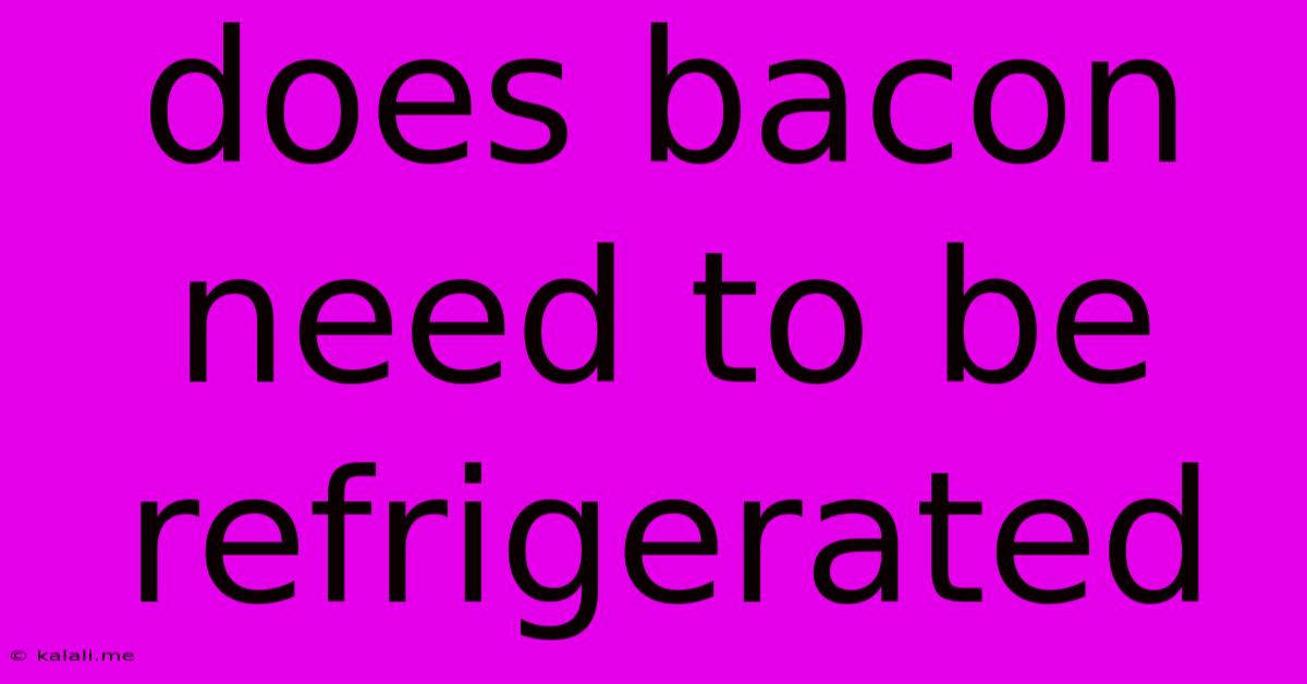 Does Bacon Need To Be Refrigerated