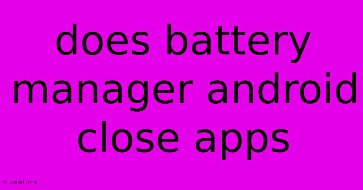 Does Battery Manager Android Close Apps