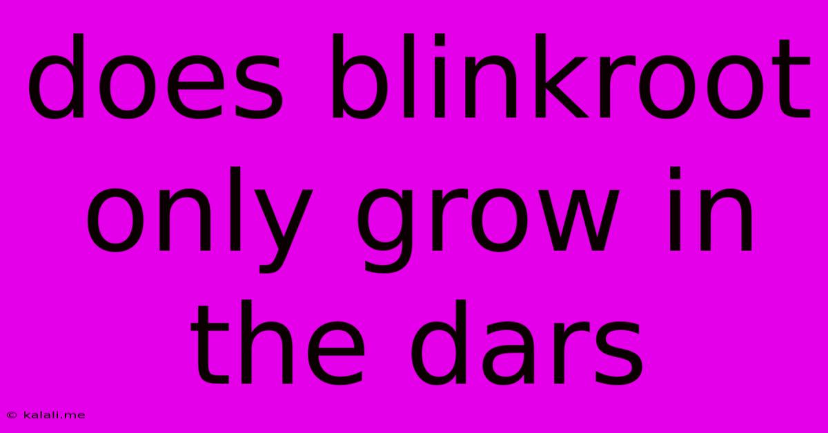 Does Blinkroot Only Grow In The Dars