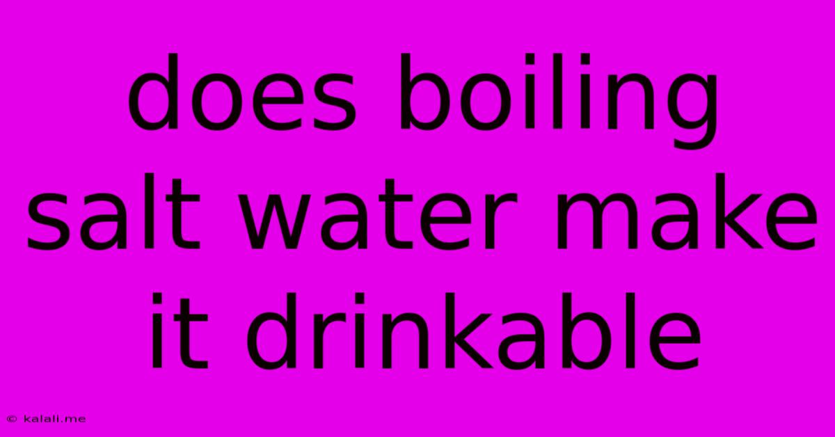 Does Boiling Salt Water Make It Drinkable