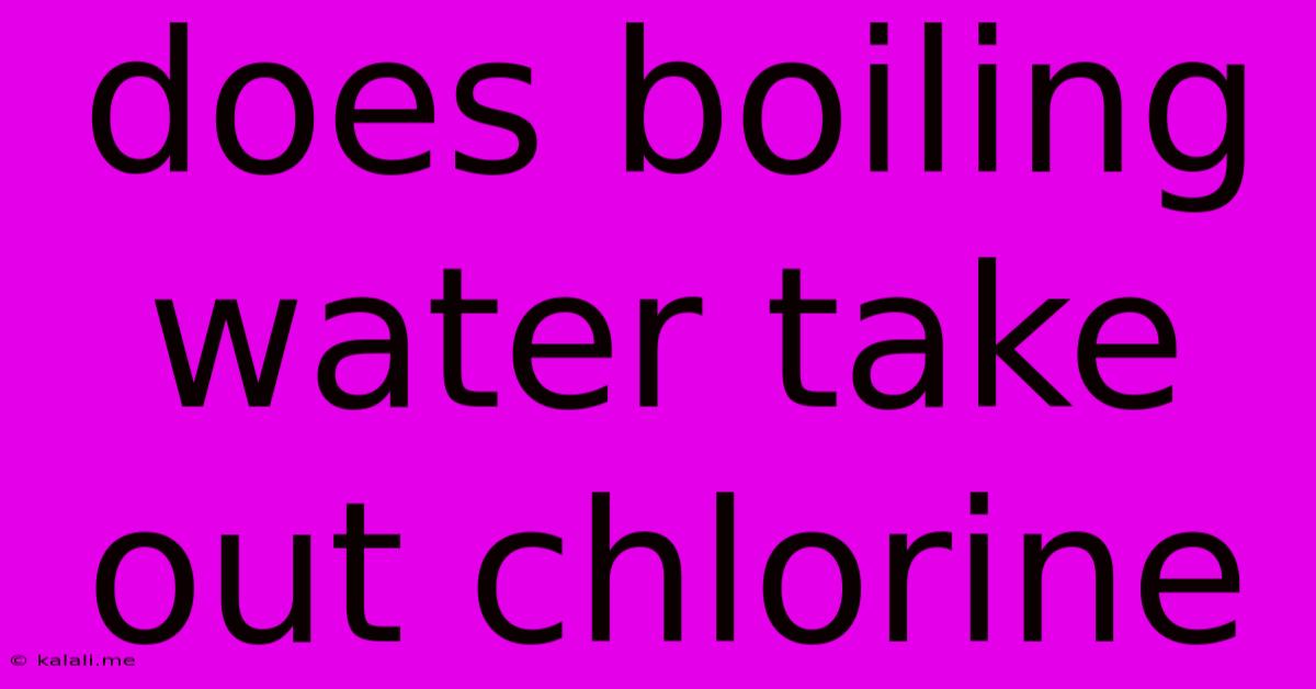 Does Boiling Water Take Out Chlorine