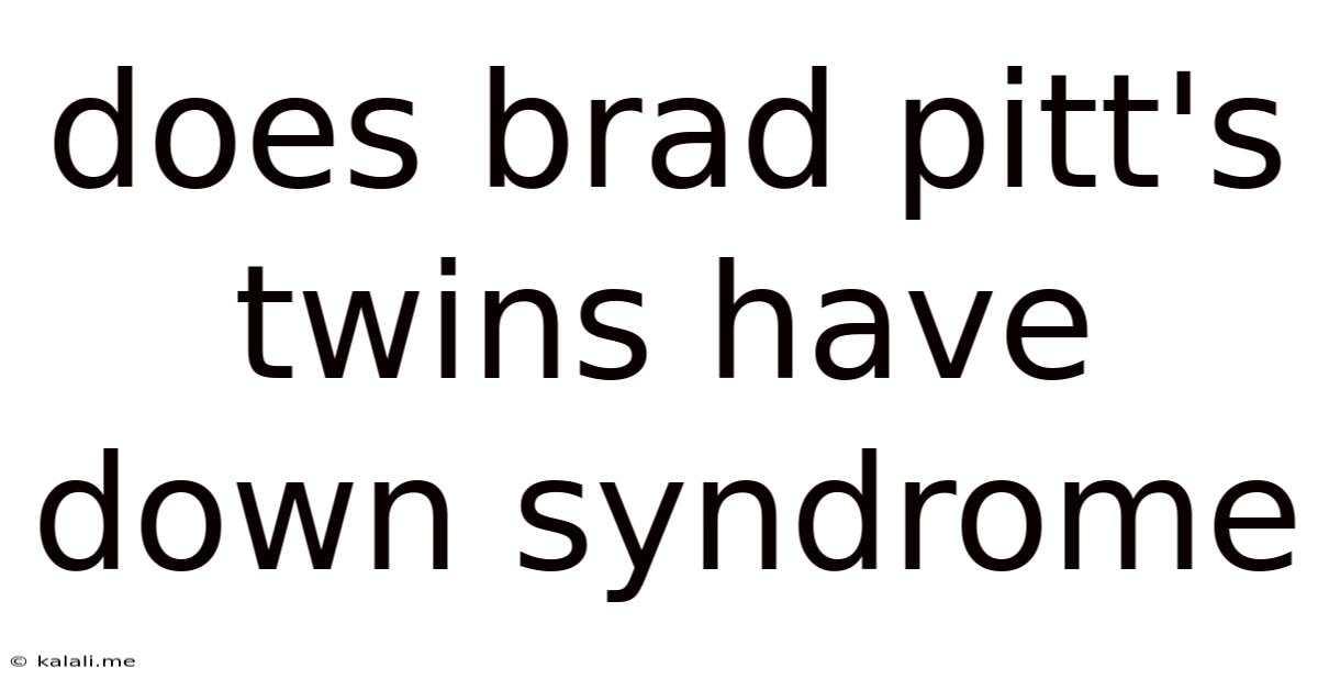Does Brad Pitt's Twins Have Down Syndrome