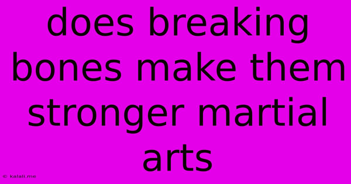 Does Breaking Bones Make Them Stronger Martial Arts