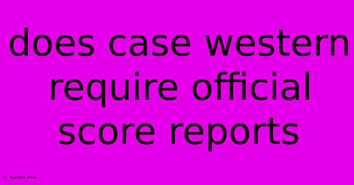 Does Case Western Require Official Score Reports