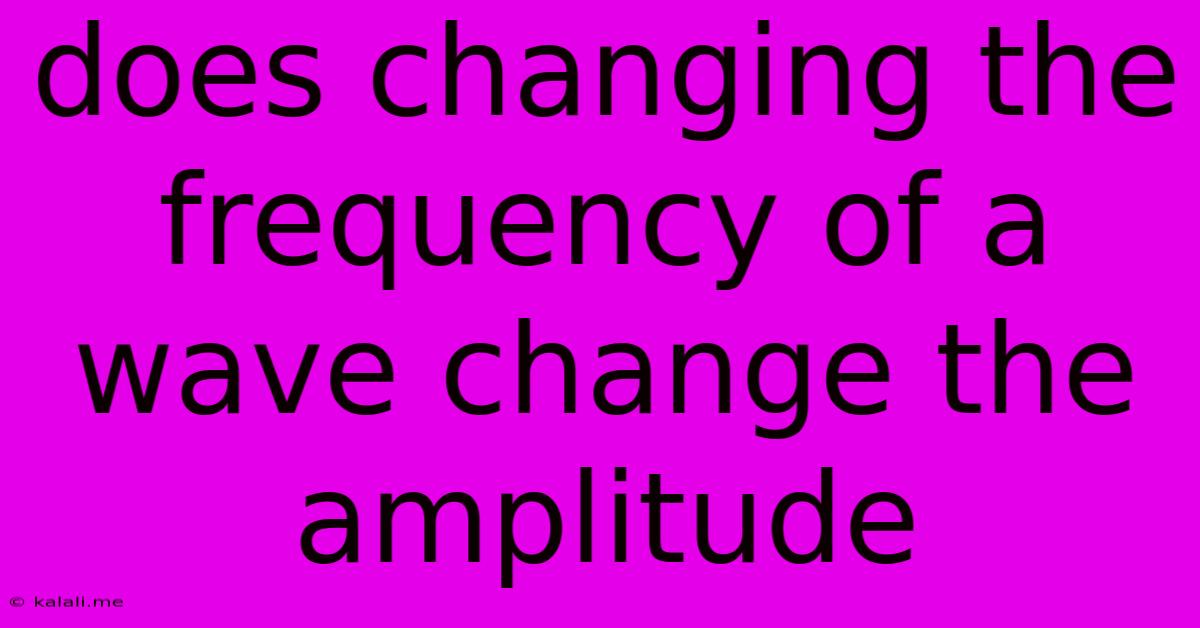 Does Changing The Frequency Of A Wave Change The Amplitude