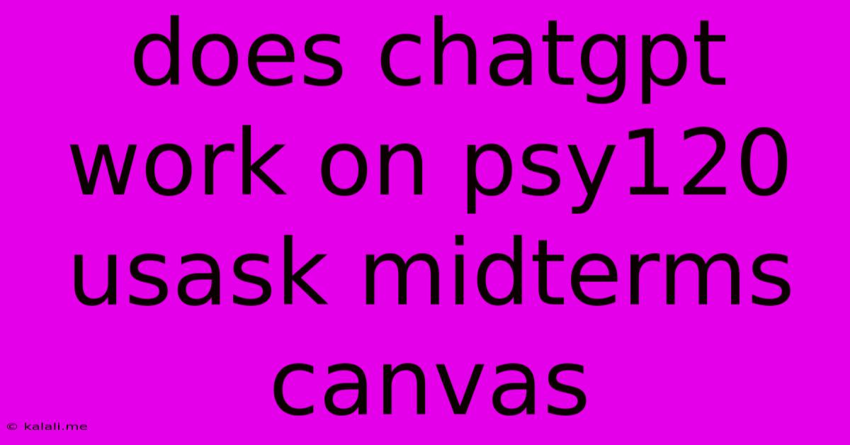 Does Chatgpt Work On Psy120 Usask Midterms Canvas