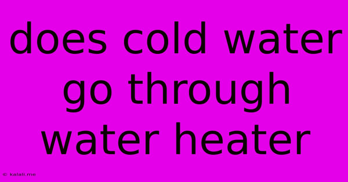 Does Cold Water Go Through Water Heater