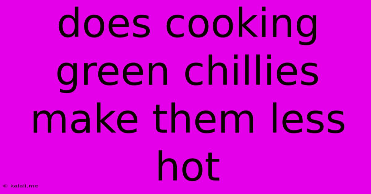 Does Cooking Green Chillies Make Them Less Hot