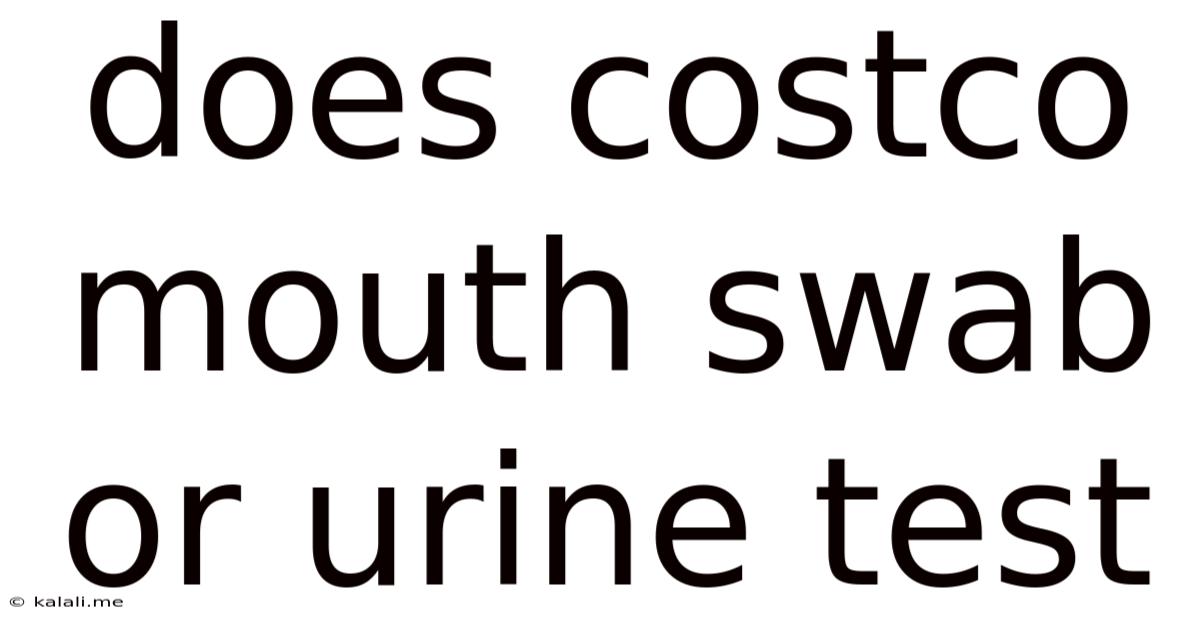 Does Costco Mouth Swab Or Urine Test
