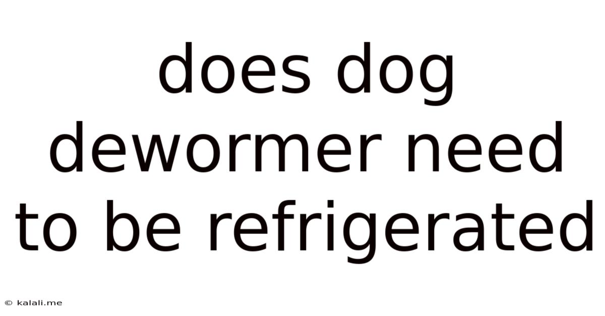 Does Dog Dewormer Need To Be Refrigerated