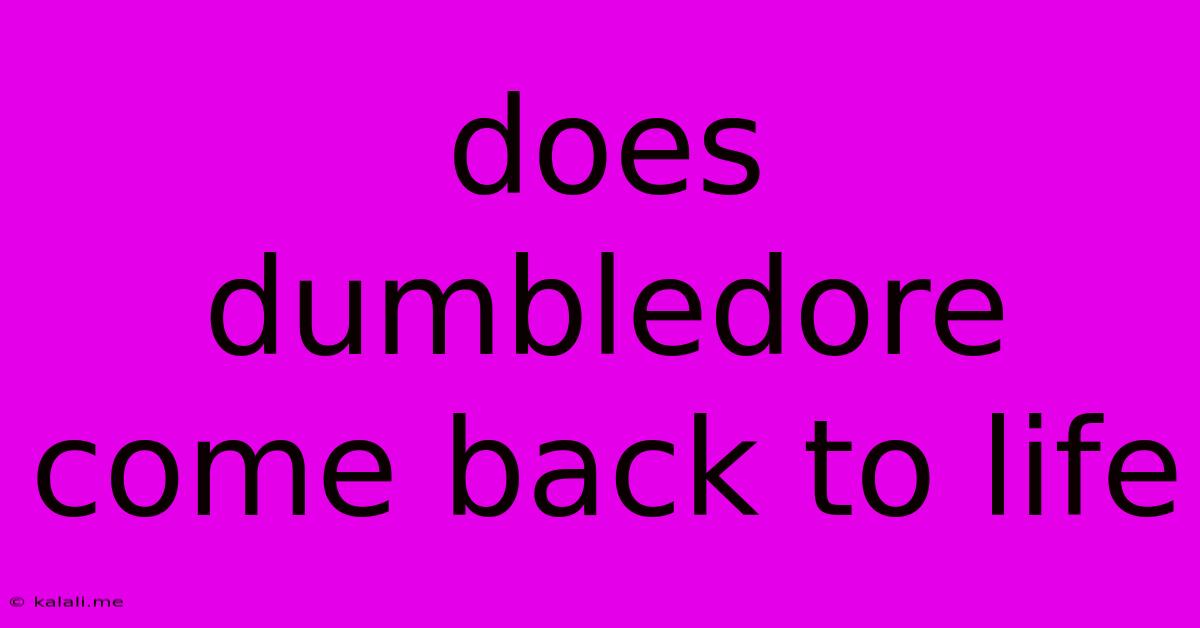 Does Dumbledore Come Back To Life