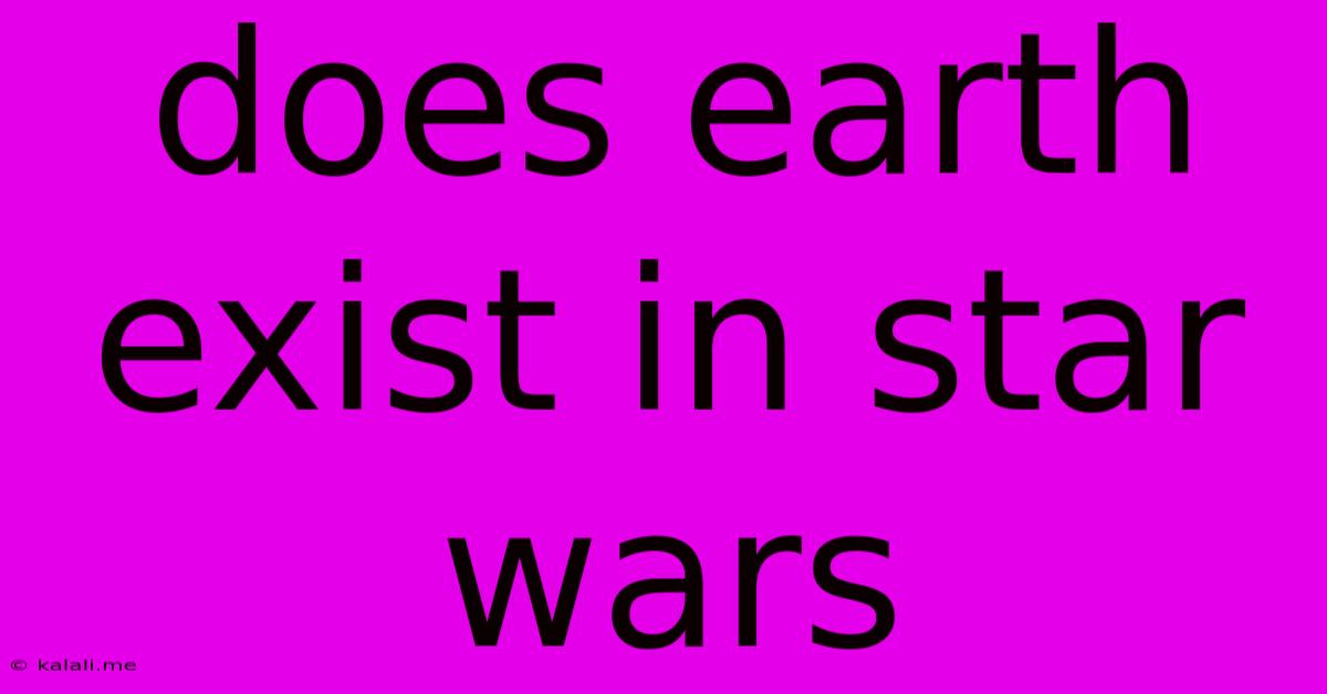 Does Earth Exist In Star Wars