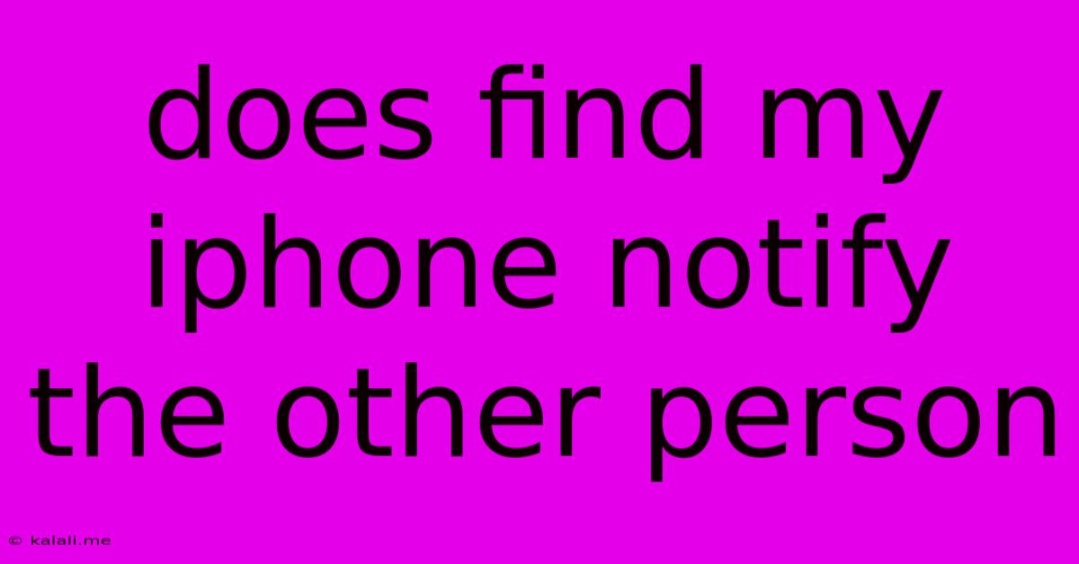 Does Find My Iphone Notify The Other Person