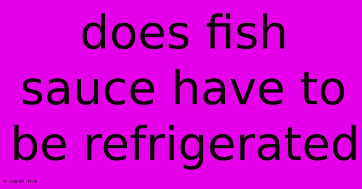 Does Fish Sauce Have To Be Refrigerated