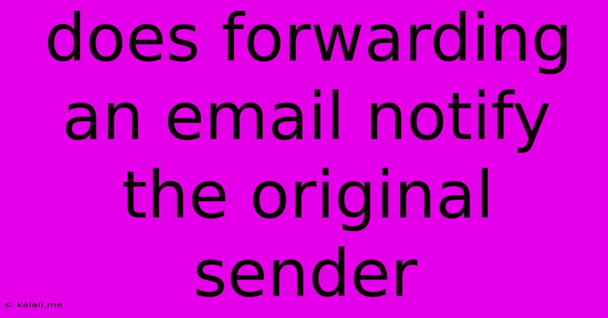 Does Forwarding An Email Notify The Original Sender