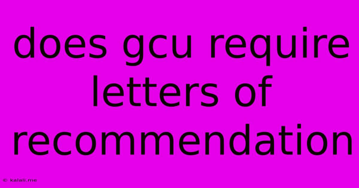 Does Gcu Require Letters Of Recommendation