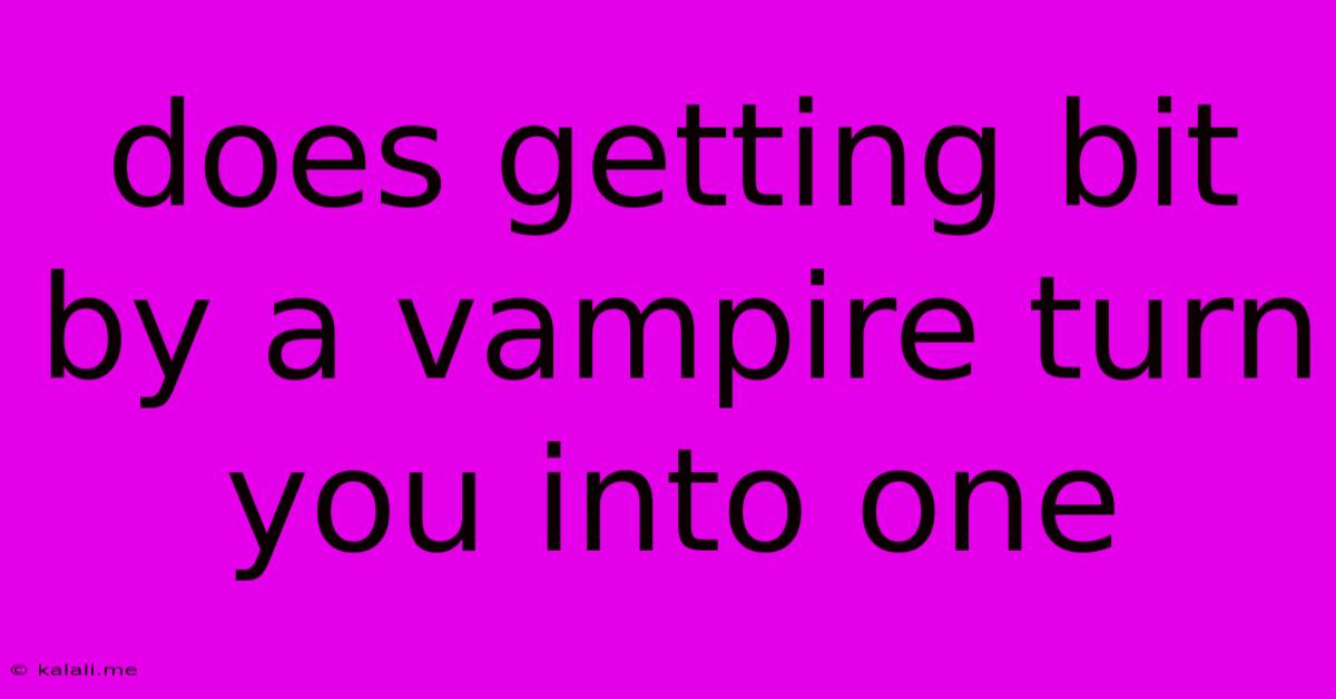 Does Getting Bit By A Vampire Turn You Into One