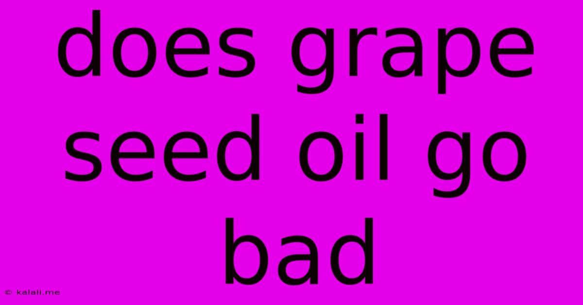 Does Grape Seed Oil Go Bad