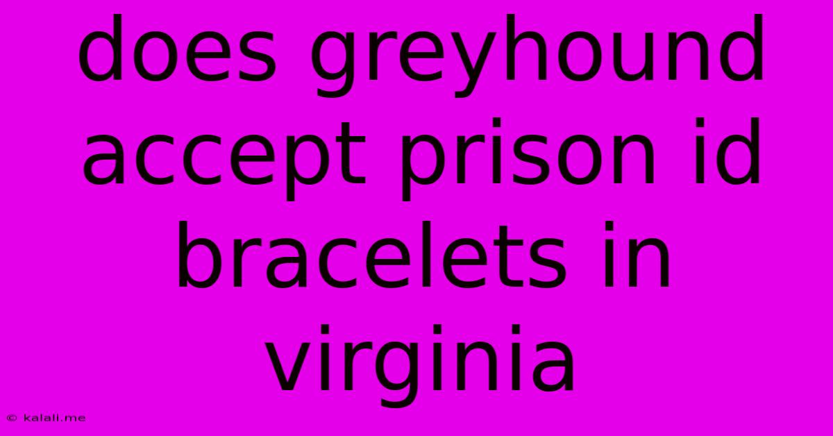 Does Greyhound Accept Prison Id Bracelets In Virginia