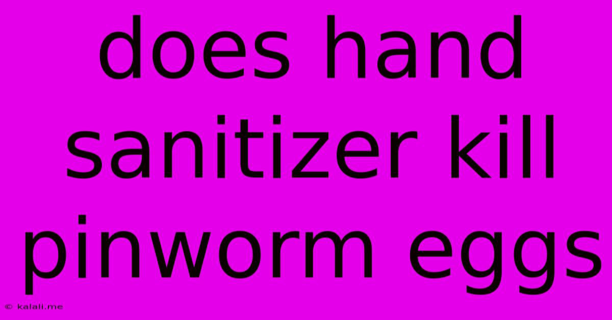 Does Hand Sanitizer Kill Pinworm Eggs