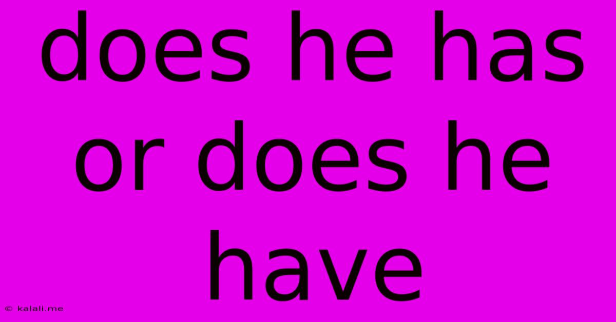 Does He Has Or Does He Have