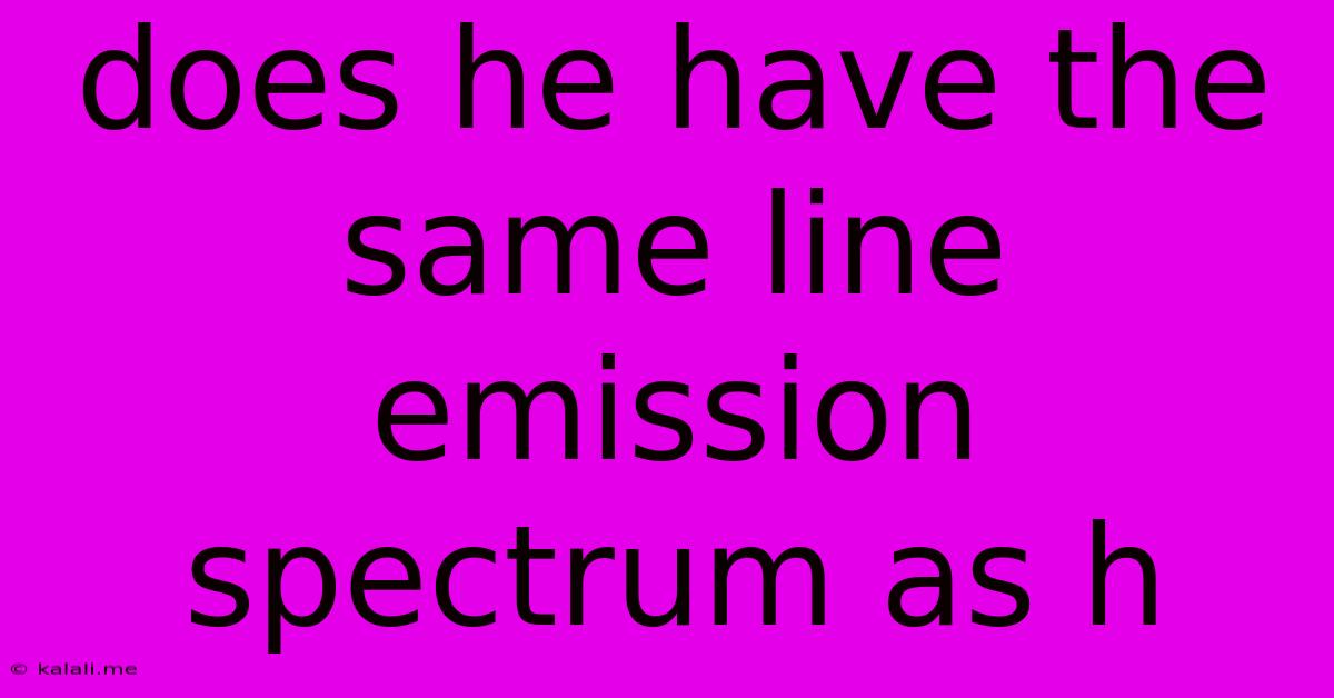 Does He Have The Same Line Emission Spectrum As H