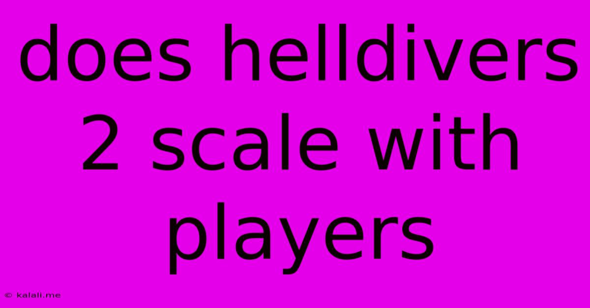 Does Helldivers 2 Scale With Players