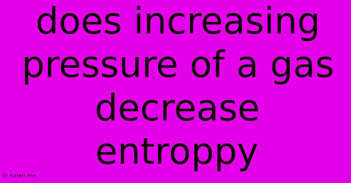 Does Increasing Pressure Of A Gas Decrease Entroppy