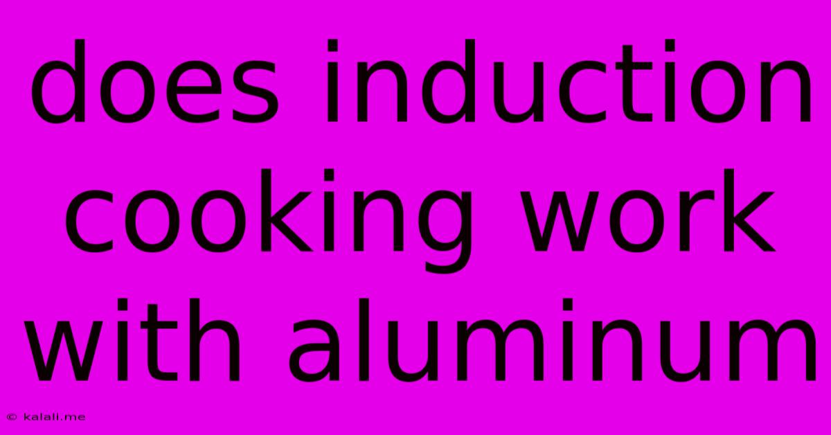 Does Induction Cooking Work With Aluminum