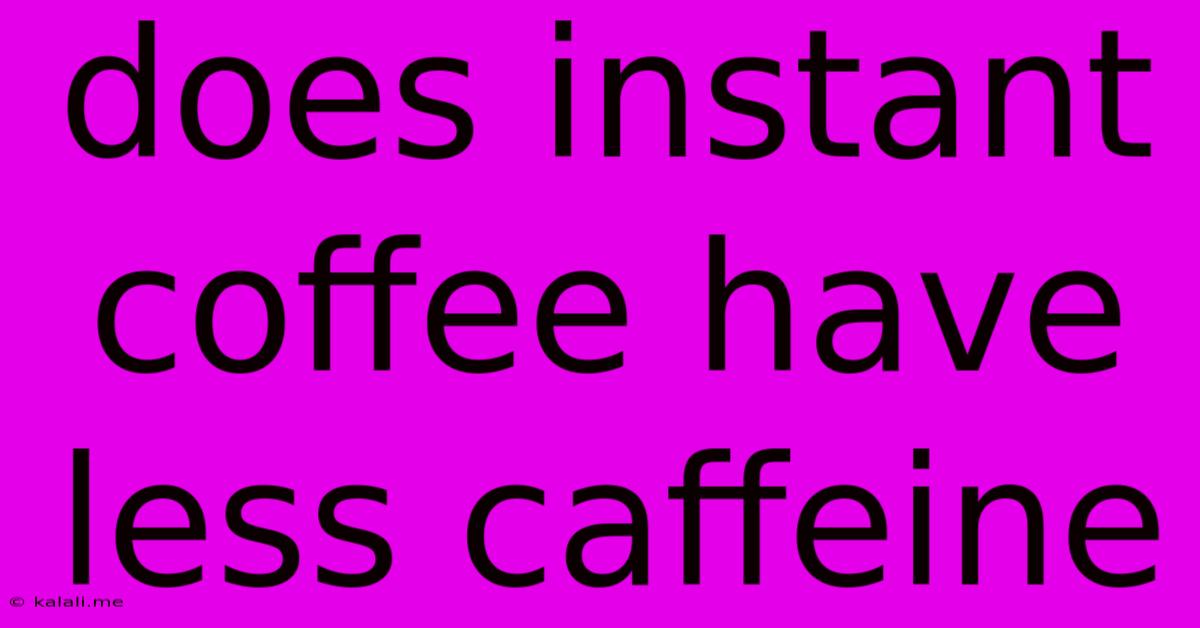 Does Instant Coffee Have Less Caffeine