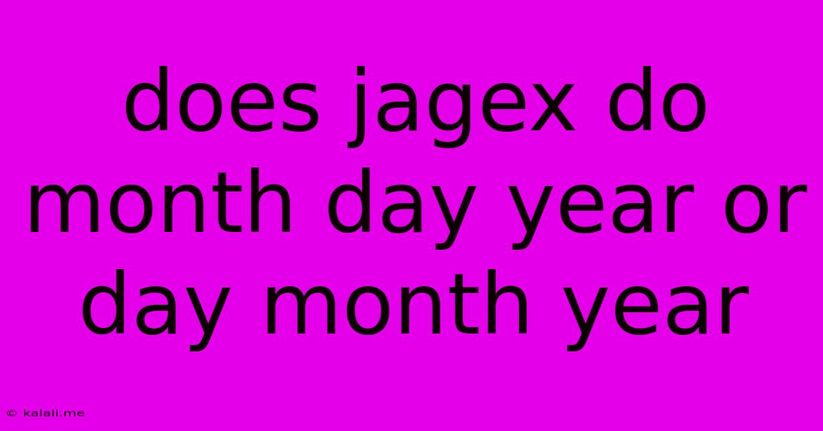 Does Jagex Do Month Day Year Or Day Month Year