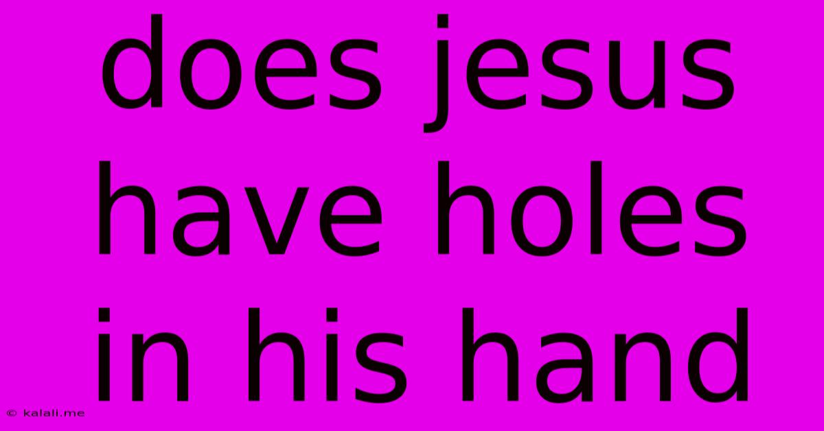 Does Jesus Have Holes In His Hand