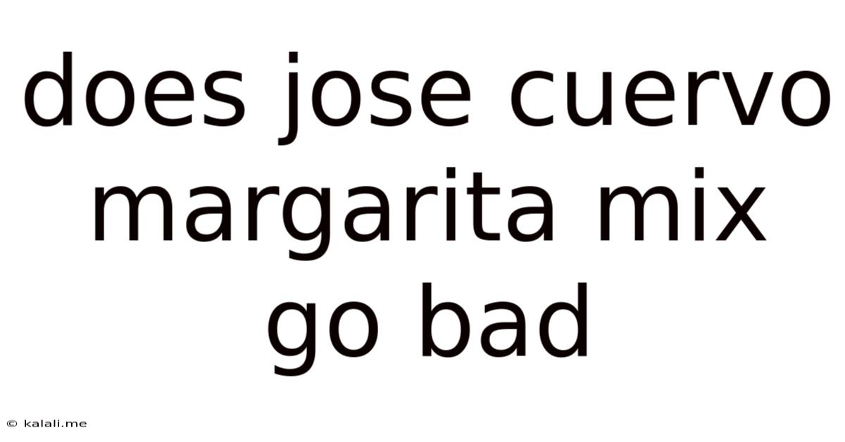 Does Jose Cuervo Margarita Mix Go Bad