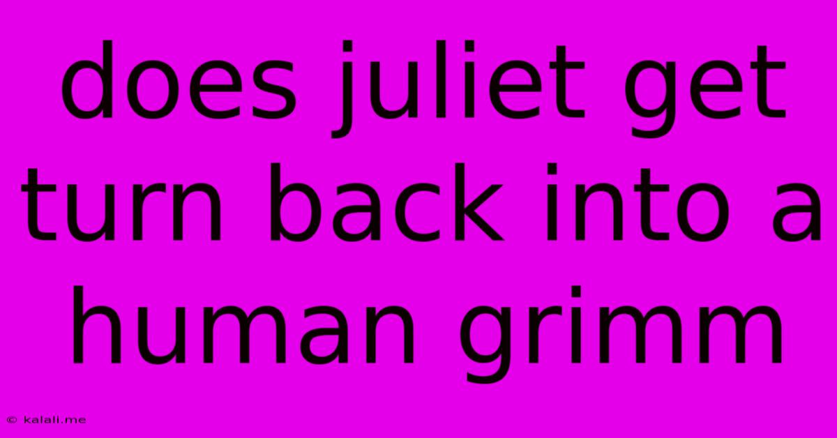 Does Juliet Get Turn Back Into A Human Grimm