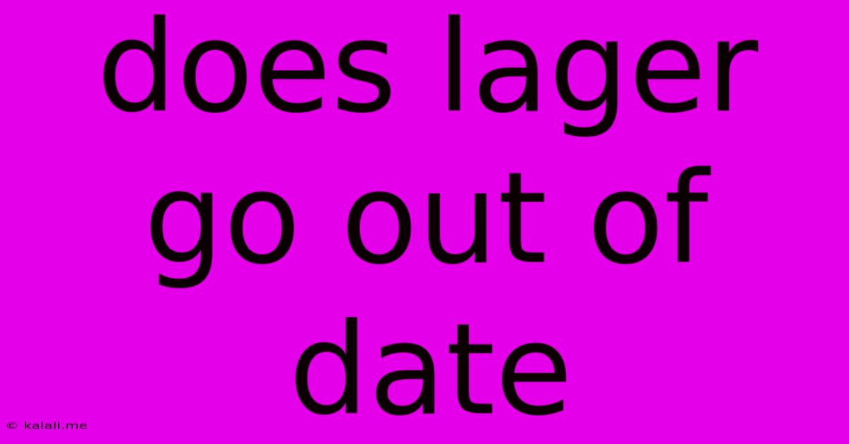 Does Lager Go Out Of Date