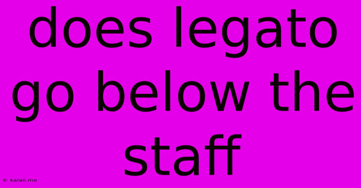 Does Legato Go Below The Staff